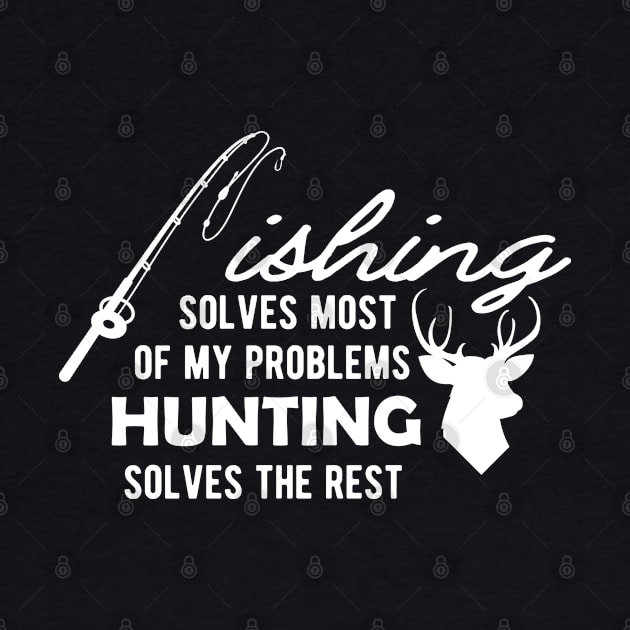 Fishing solves most of my problems Hunting solves the rest by KC Happy Shop